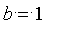 b = 1