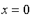 x = 0