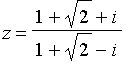z = (1+sqrt(2)+i)/(1+sqrt(2)-i)