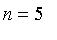 n = 5